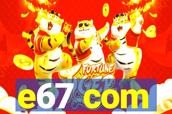 e67 com